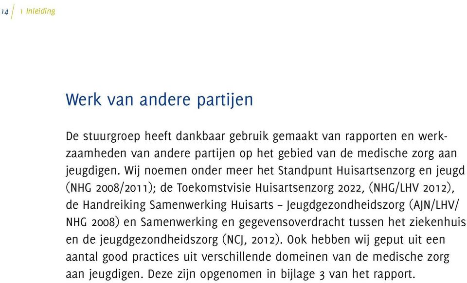 Wij noemen onder meer het Standpunt Huisartsenzorg en jeugd (NHG 2008/2011); de Toekomstvisie Huisartsenzorg 2022, (NHG/LHV 2012), de Handreiking Samenwerking