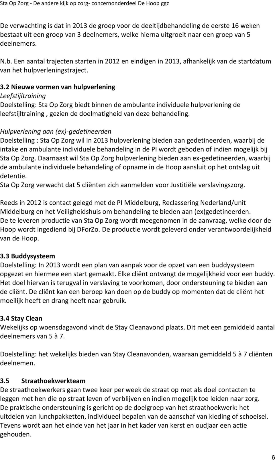 Hulpverlening aan (ex)-gedetineerden Doelstelling : Sta Op Zorg wil in 2013 hulpverlening bieden aan gedetineerden, waarbij de intake en ambulante individuele behandeling in de PI wordt geboden of