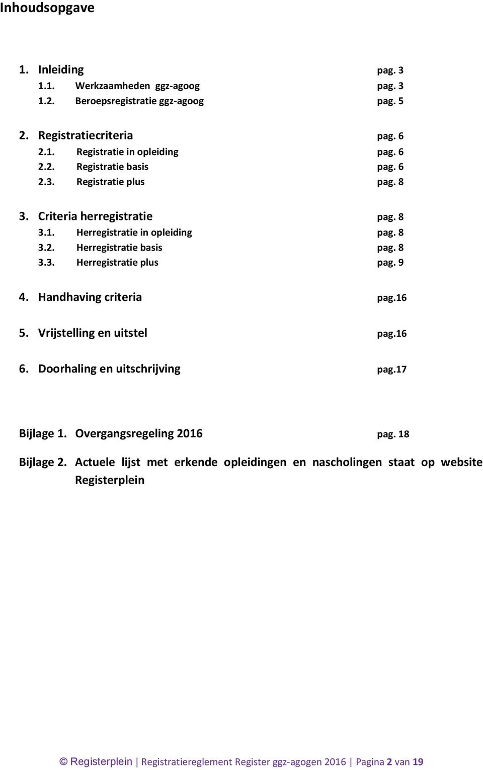 9 4. Handhaving criteria pag.16 5. Vrijstelling en uitstel pag.16 6. Doorhaling en uitschrijving pag.17 Bijlage 1. Overgangsregeling 2016 pag. 18 Bijlage 2.