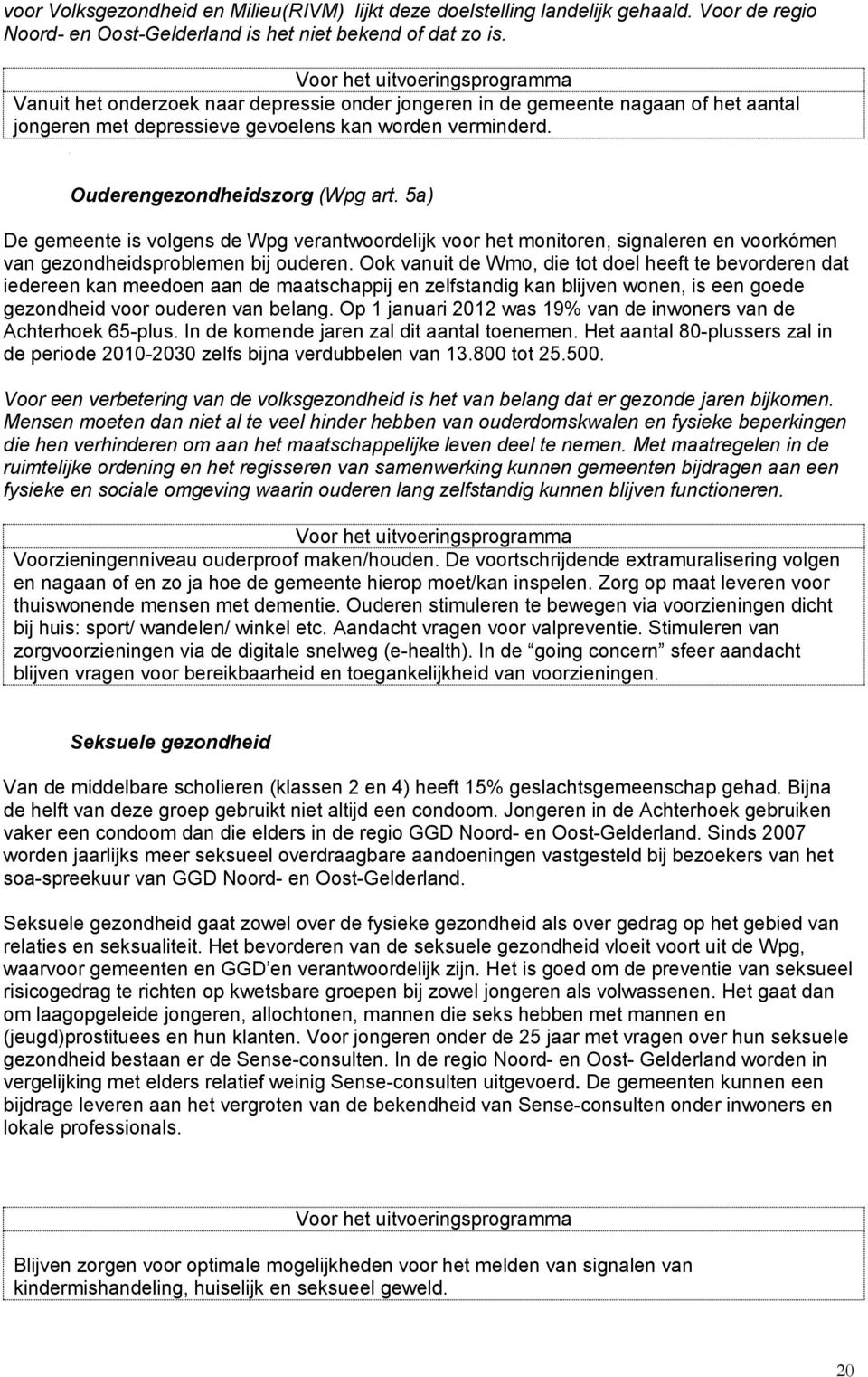 Ouderengezondheidszorg (Wpg art. 5a) De gemeente is volgens de Wpg verantwoordelijk voor het monitoren, signaleren en voorkómen van gezondheidsproblemen bij ouderen.