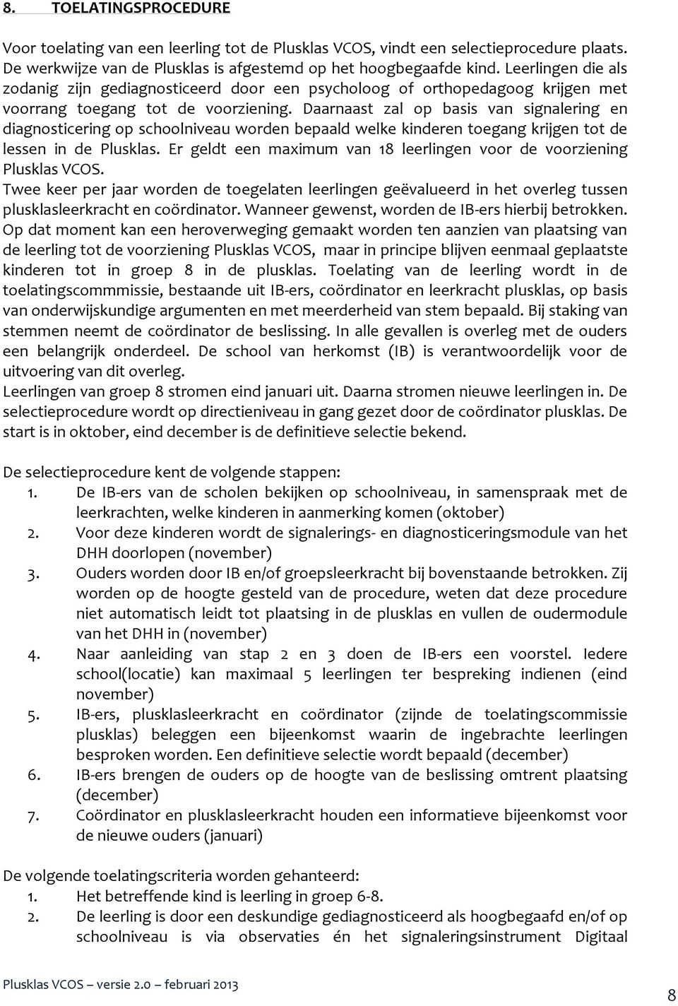 Daarnaast zal op basis van signalering en diagnosticering op schoolniveau worden bepaald welke kinderen toegang krijgen tot de lessen in de Plusklas.