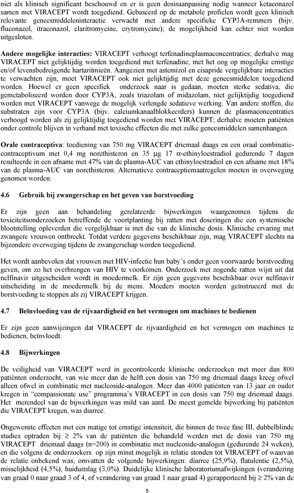 fluconazol, itraconazol, claritromycine, erytromycine); de mogelijkheid kan echter niet worden uitgesloten.