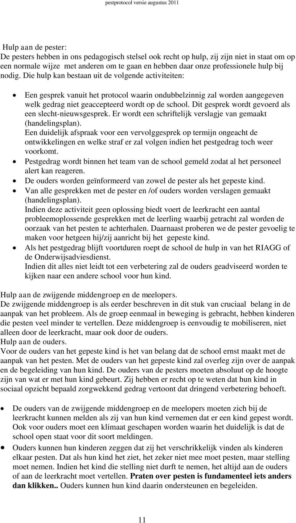 Dit gesprek wordt gevoerd als een slecht-nieuwsgesprek. Er wordt een schriftelijk verslagje van gemaakt (handelingsplan).