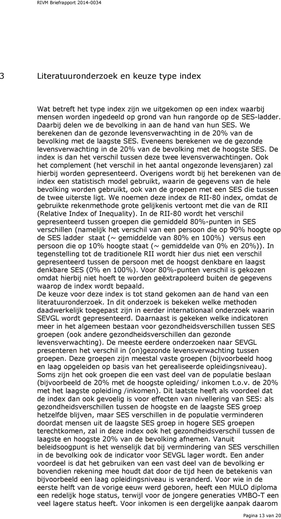 Eveneens berekenen we de gezonde levensverwachting in de 20% van de bevolking met de hoogste SES. De index is dan het verschil tussen deze twee levensverwachtingen.