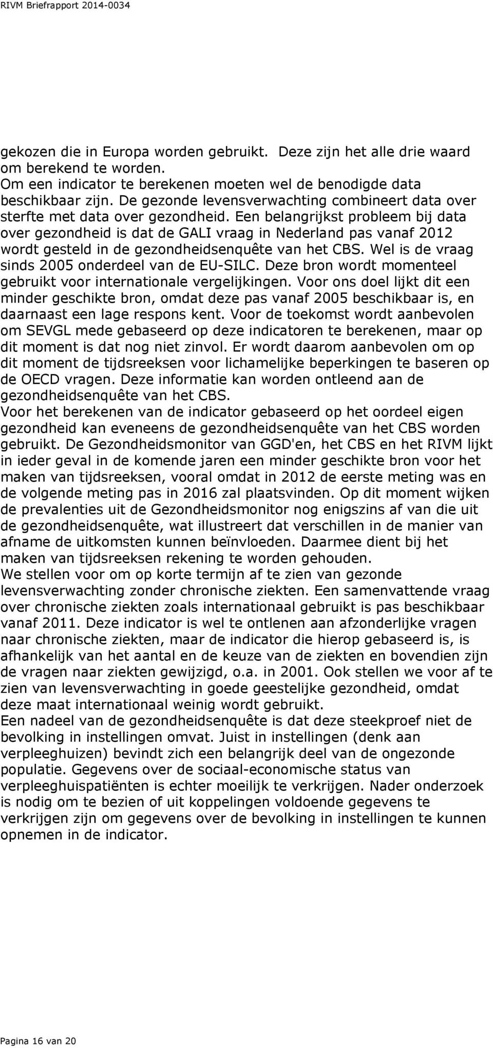 Een belangrijkst probleem bij data over gezondheid is dat de GALI vraag in Nederland pas vanaf 2012 wordt gesteld in de gezondheidsenquête van het CBS.