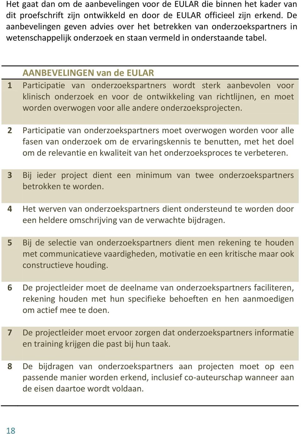 AANBEVELINGEN van de EULAR 1 Participatie van onderzoekspartners wordt sterk aanbevolen voor klinisch onderzoek en voor de ontwikkeling van richtlijnen, en moet worden overwogen voor alle andere