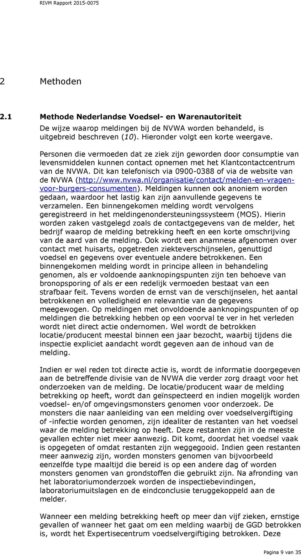 Dit kan telefonisch via 0900-0388 of via de website van de NVWA (http://www.nvwa.nl/organisatie/contact/melden-en-vragenvoor-burgers-consumenten).