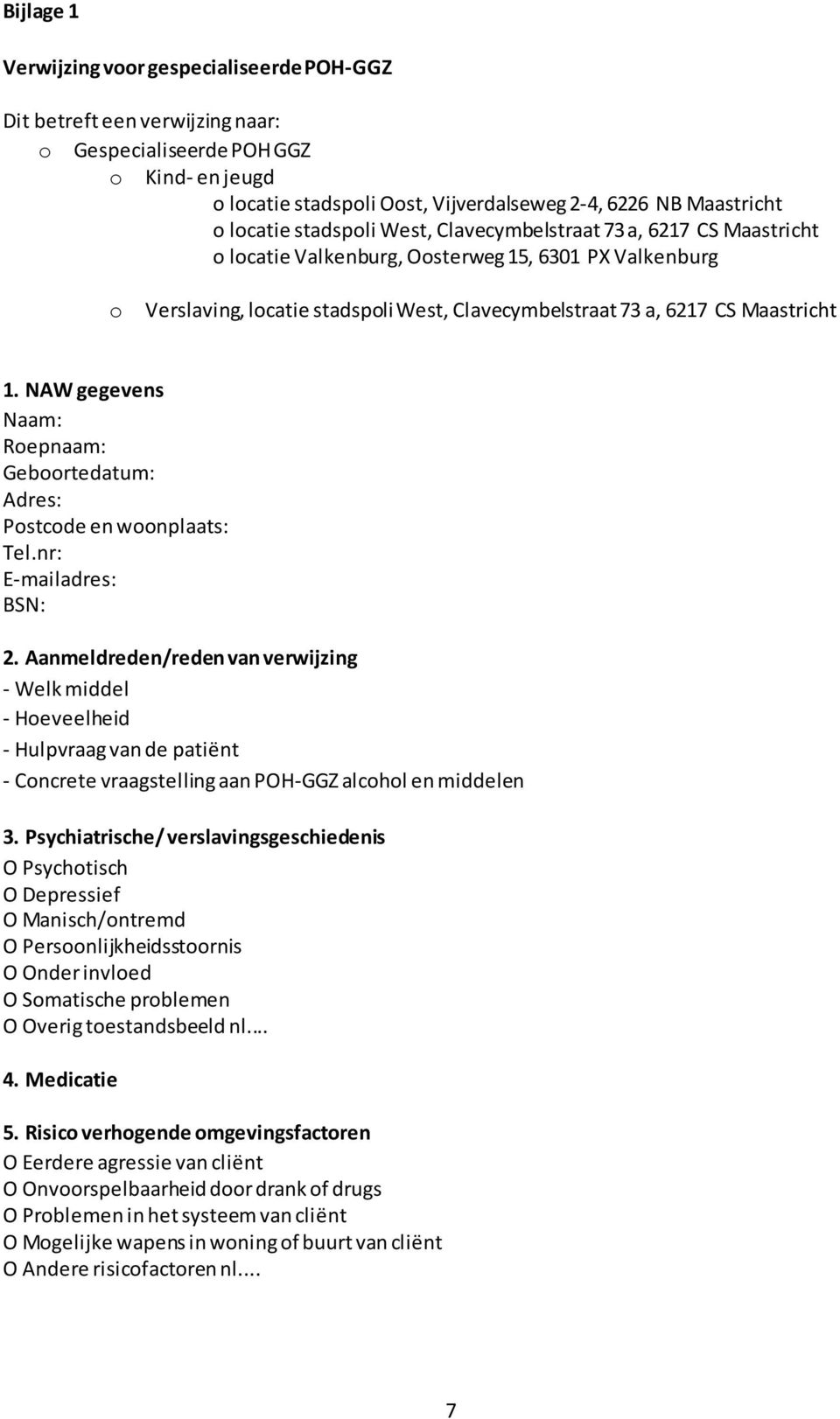 Maastricht 1. NAW gegevens Naam: Roepnaam: Geboortedatum: Adres: Postcode en woonplaats: Tel.nr: E-mailadres: BSN: 2.