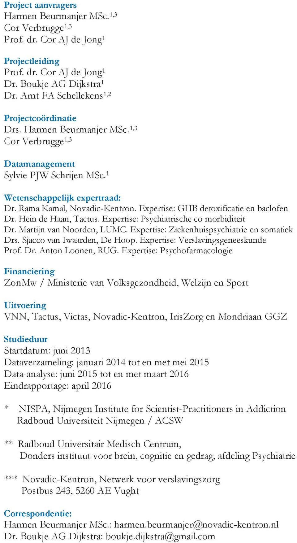 Expertise: GHB detoxificatie en baclofen Dr. Hein de Haan, Tactus. Expertise: Psychiatrische co morbiditeit Dr. Martijn van Noorden, LUMC. Expertise: Ziekenhuispsychiatrie en somatiek Drs.