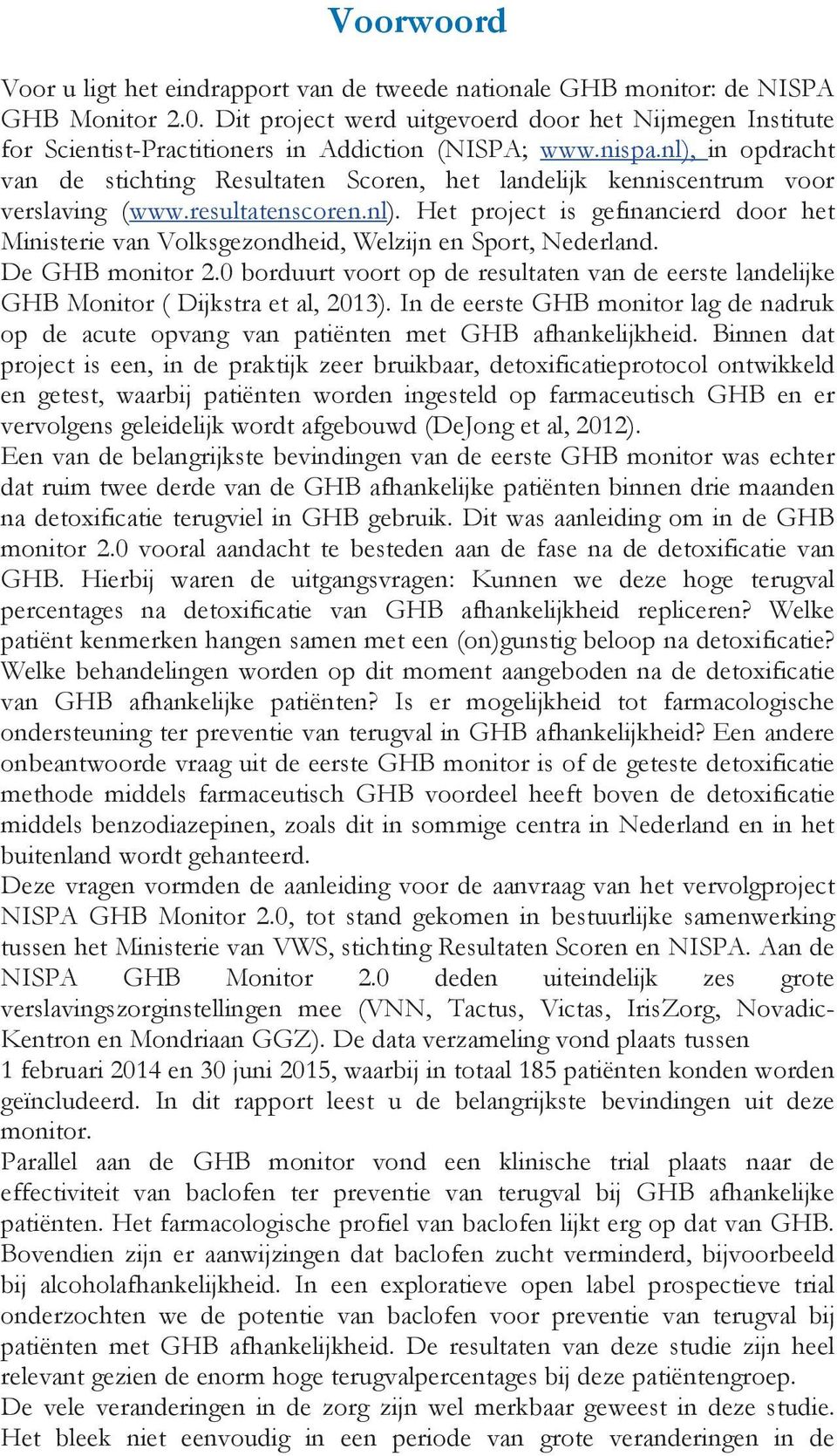 nl), in opdracht van de stichting Resultaten Scoren, het landelijk kenniscentrum voor verslaving (www.resultatenscoren.nl). Het project is gefinancierd door het Ministerie van Volksgezondheid, Welzijn en Sport, Nederland.