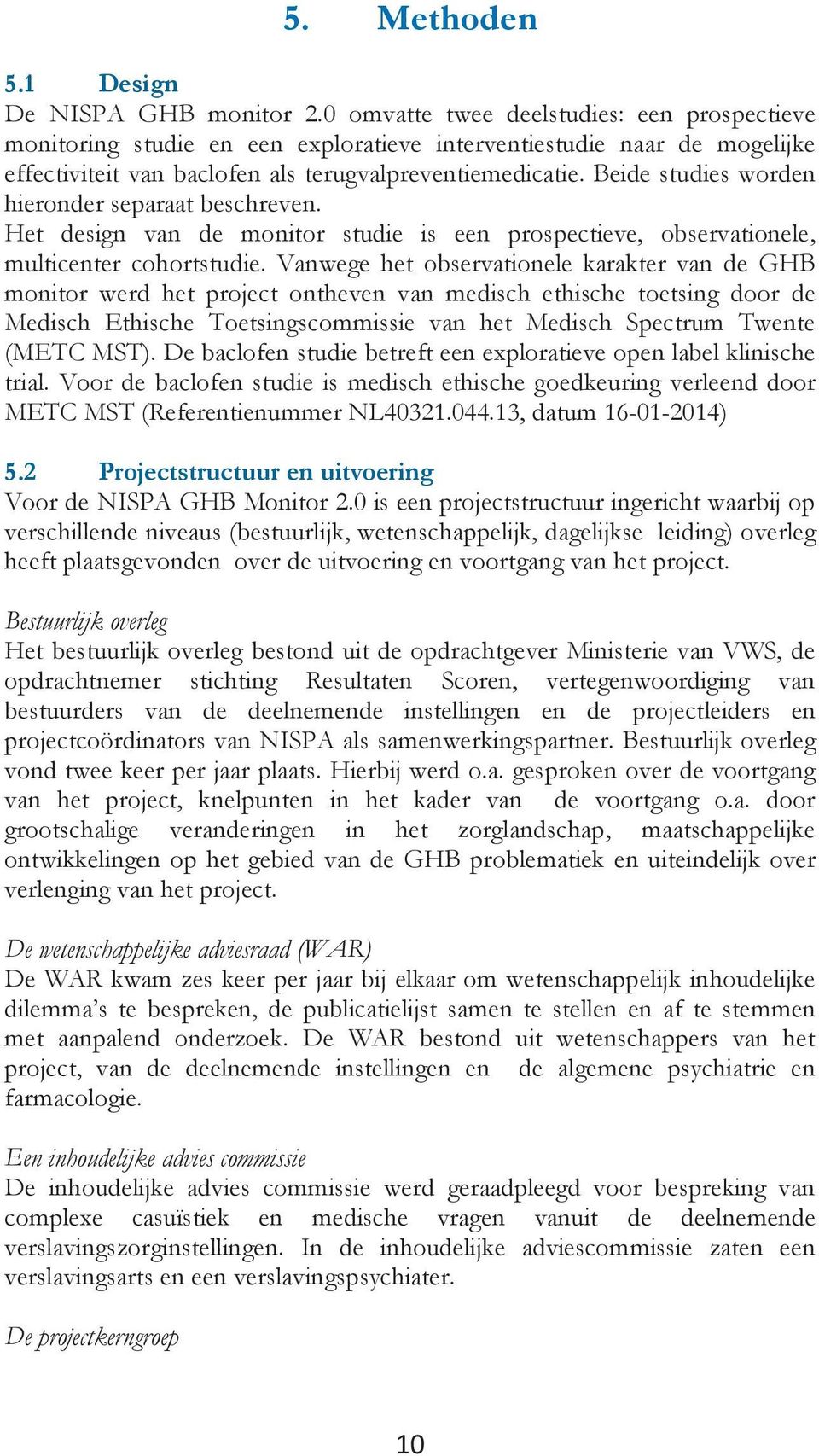 Beide studies worden hieronder separaat beschreven. Het design van de monitor studie is een prospectieve, observationele, multicenter cohortstudie.