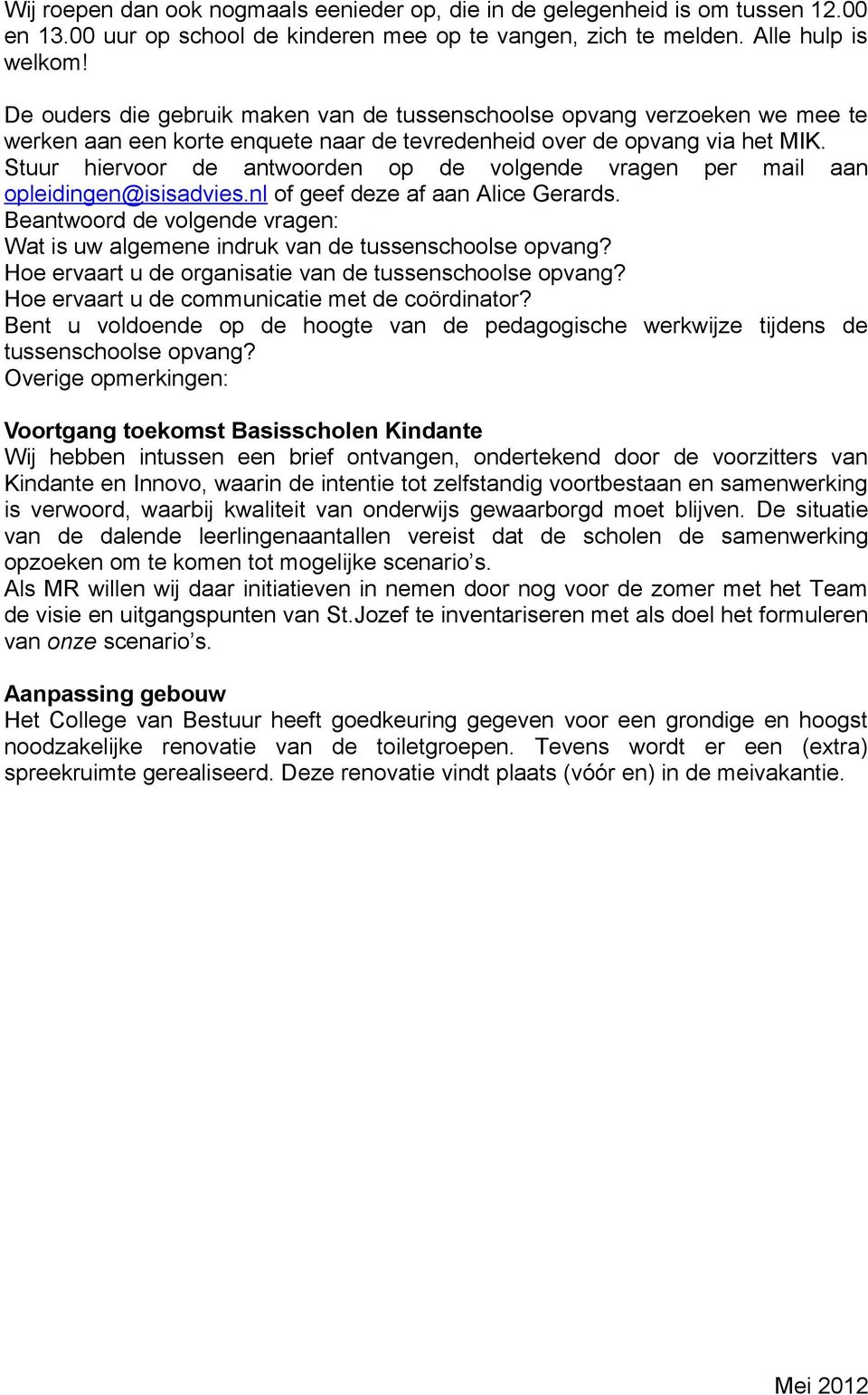 Stuur hiervoor de antwoorden op de volgende vragen per mail aan opleidingen@isisadvies.nl of geef deze af aan Alice Gerards.