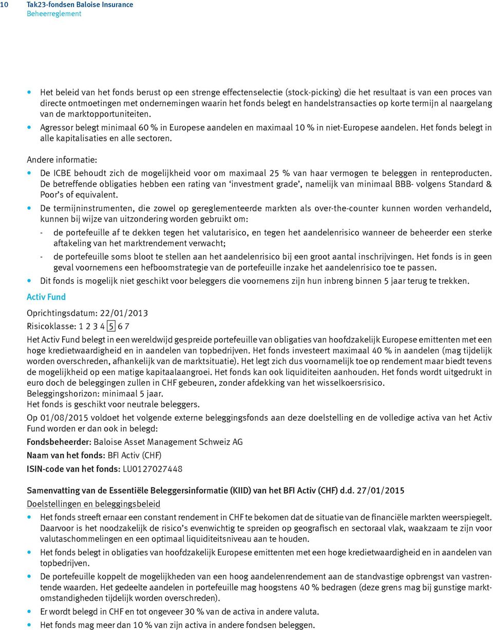 Het fonds belegt in alle kapitalisaties en alle sectoren. Andere informatie: De ICBE behoudt zich de mogelijkheid voor om maximaal 25 % van haar vermogen te beleggen in renteproducten.