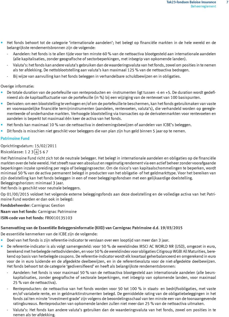 inbegrip van opkomende landen). - Valuta s: het fonds kan andere valuta s gebruiken dan de waarderingsvaluta van het fonds, zowel om posities in te nemen als ter afdekking.