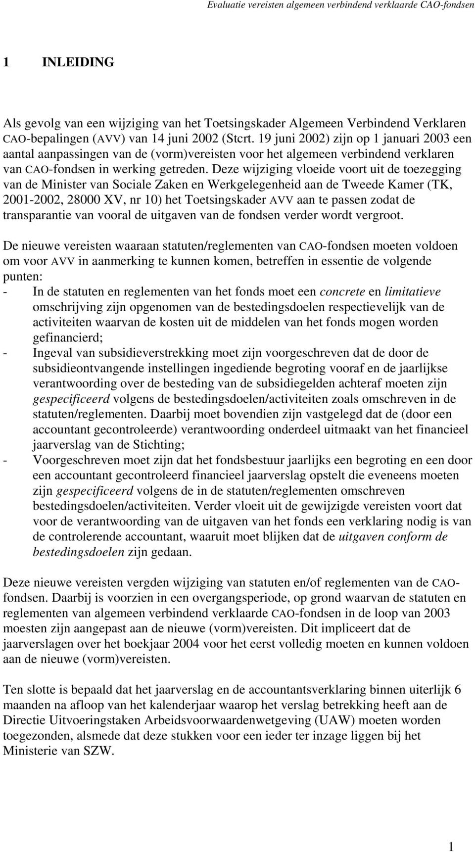 Deze wijziging vloeide voort uit de toezegging van de Minister van Sociale Zaken en Werkgelegenheid aan de Tweede Kamer (TK, 2001-2002, 28000 XV, nr 10) het Toetsingskader AVV aan te passen zodat de