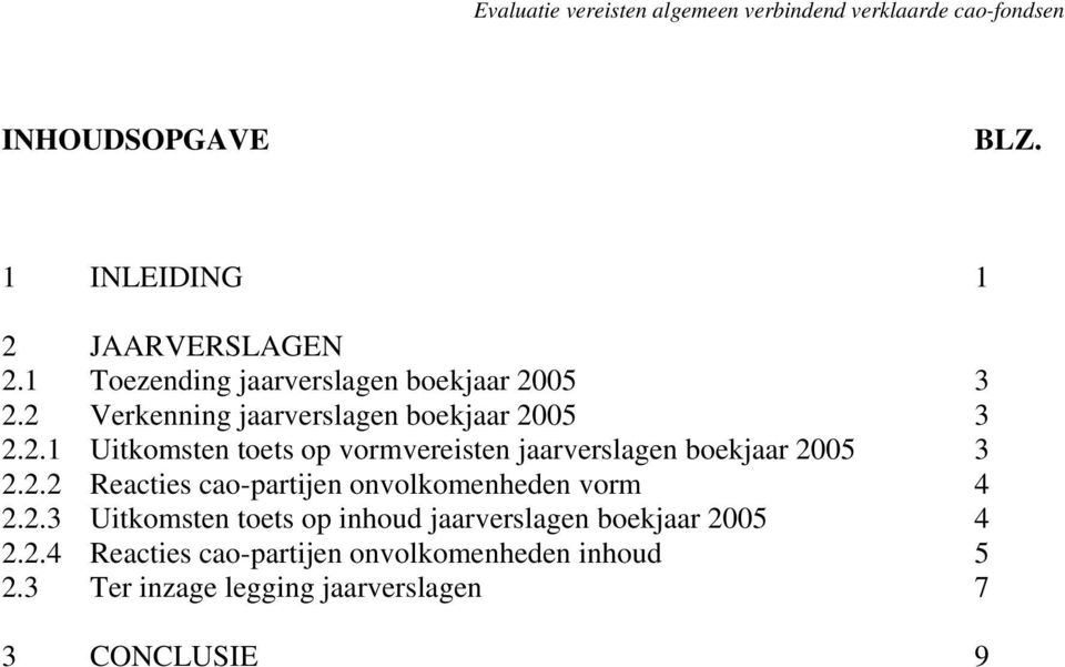 2.2 Reacties cao-partijen onvolkomenheden vorm 4 2.2.3 Uitkomsten toets op inhoud jaarverslagen boekjaar 2005 4 2.2.4 Reacties cao-partijen onvolkomenheden inhoud 5 2.