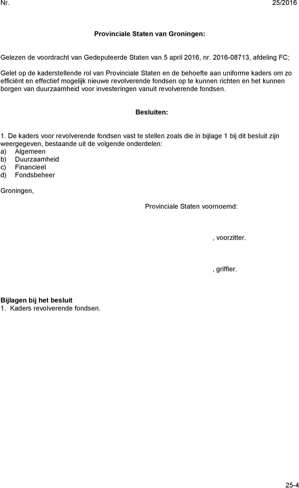 kunnen richten en het kunnen borgen van duurzaamheid voor investeringen vanuit revolverende fondsen. Besluiten: 1.