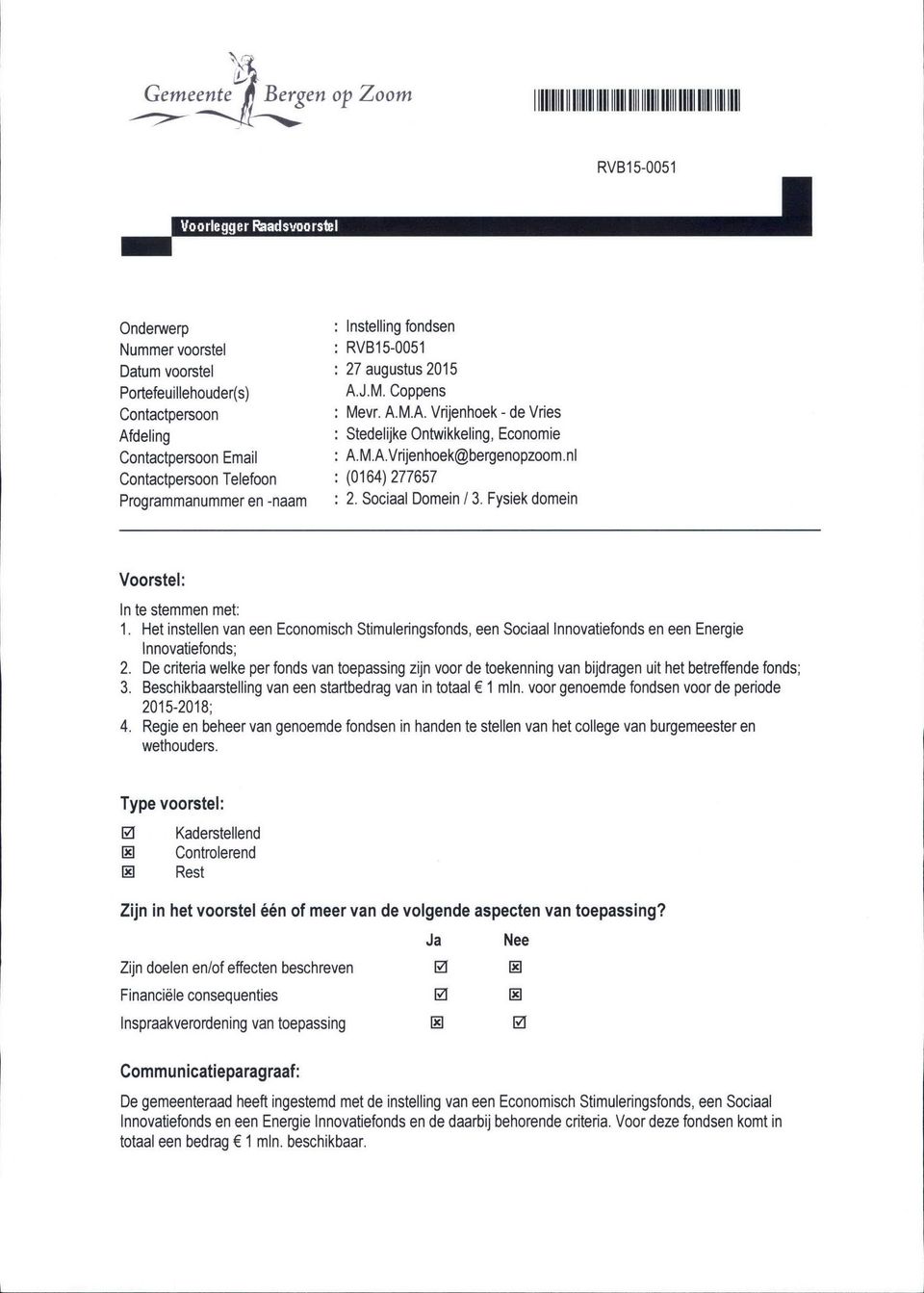 Sociaal Domein 13. Fysiek domein Voorstel: In te stemmen met: 1. Het instellen van een Economisch Stimuleringsfonds, een Sociaal Innovatiefonds en een Energie Innovatiefonds; 2.