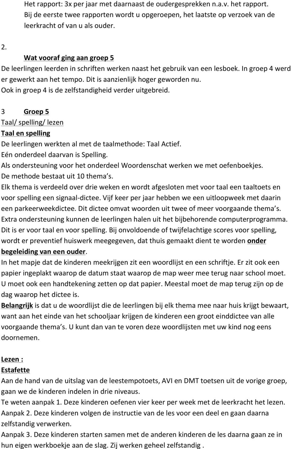 Ook in groep 4 is de zelfstandigheid verder uitgebreid. 3 Groep 5 Taal/ spelling/ lezen Taal en spelling De leerlingen werkten al met de taalmethode: Taal Actief. Eén onderdeel daarvan is Spelling.