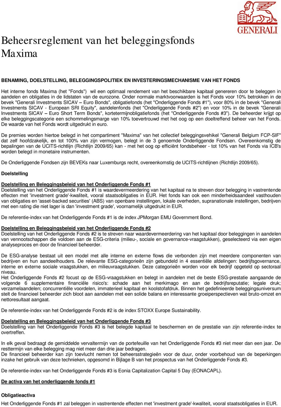 Onder normale marktvoorwaarden is het Fonds voor 10% betrokken in de bevek "Generali Investments SICAV Euro Bonds", obligatiefonds (het "Onderliggende Fonds #1"), voor 80% in de bevek "Generali