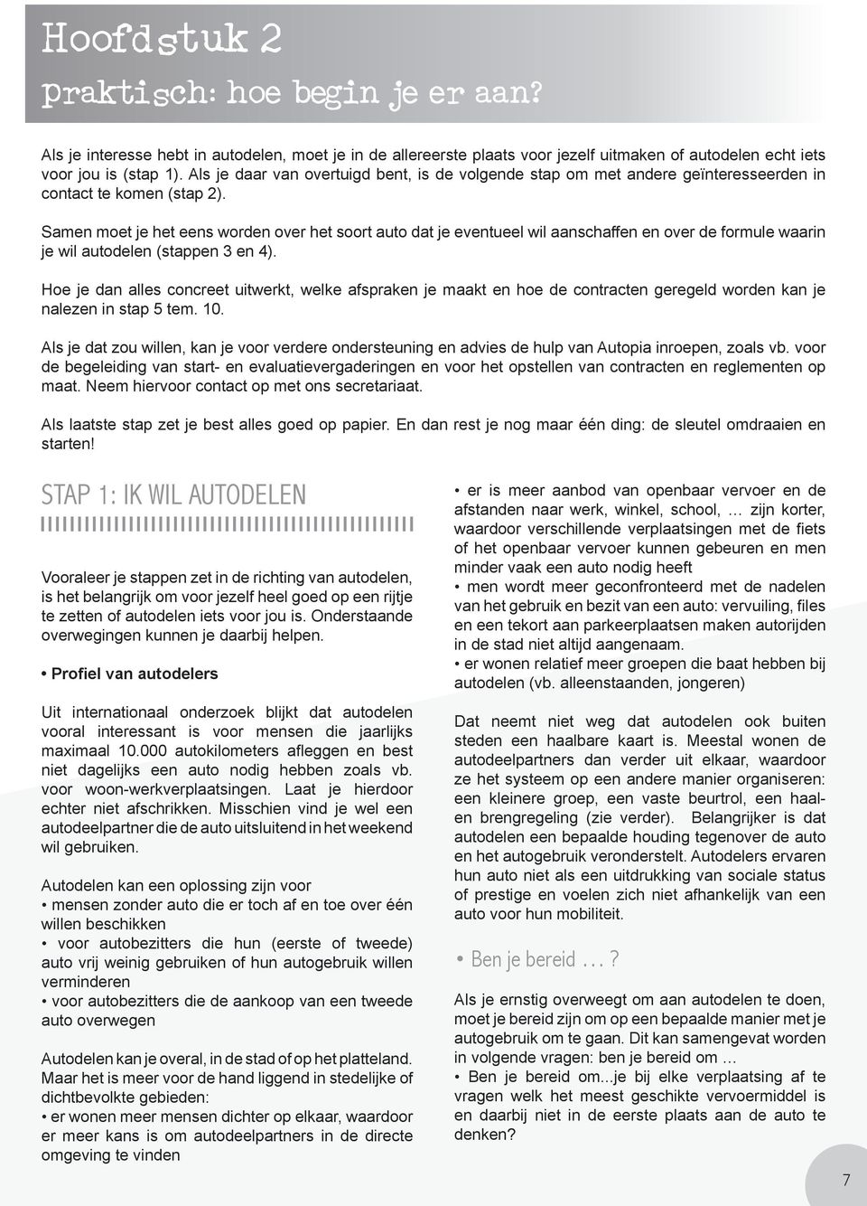 Samen moet je het eens worden over het soort auto dat je eventueel wil aanschaffen en over de formule waarin je wil autodelen (stappen 3 en 4).