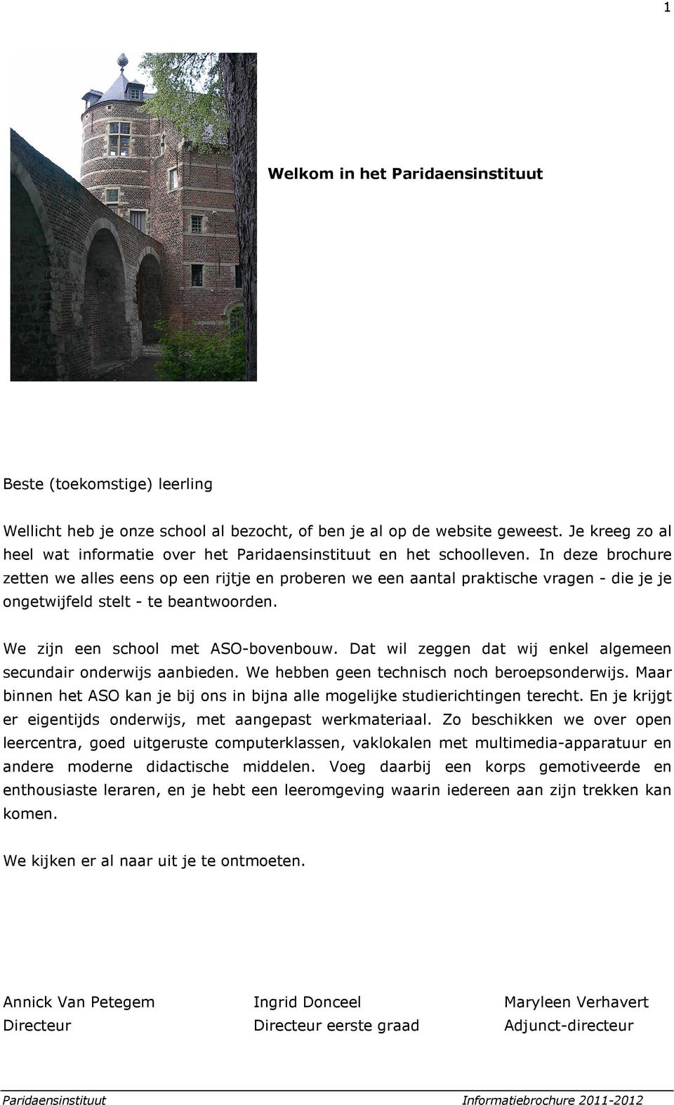 In deze brochure zetten we alles eens op een rijtje en proberen we een aantal praktische vragen - die je je ongetwijfeld stelt - te beantwoorden. We zijn een school met ASO-bovenbouw.