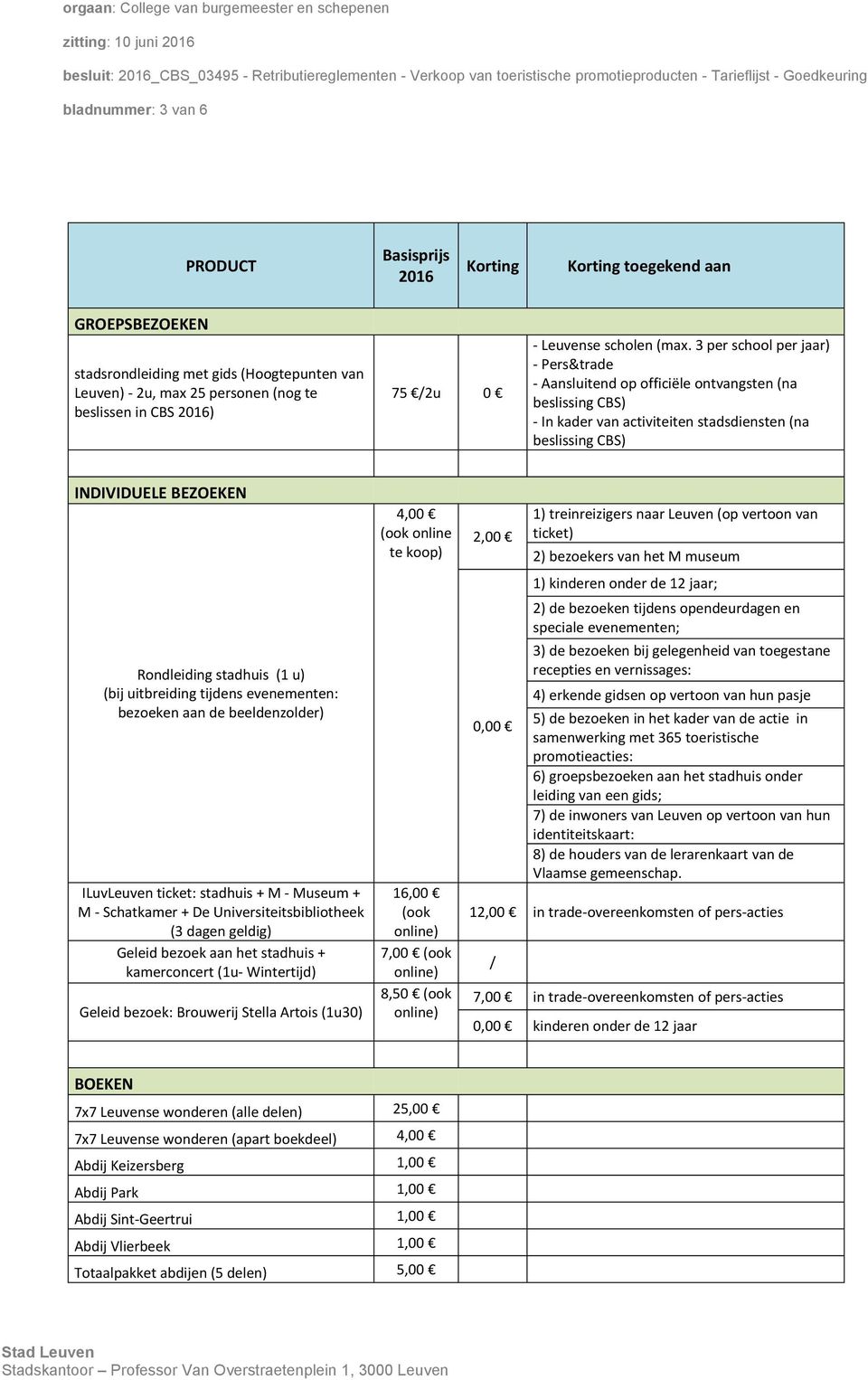 3 per school per jaar) - Pers&trade - Aansluitend op officiële ontvangsten (na beslissing CBS) - In kader van activiteiten stadsdiensten (na beslissing CBS) INDIVIDUELE BEZOEKEN Rondleiding stadhuis