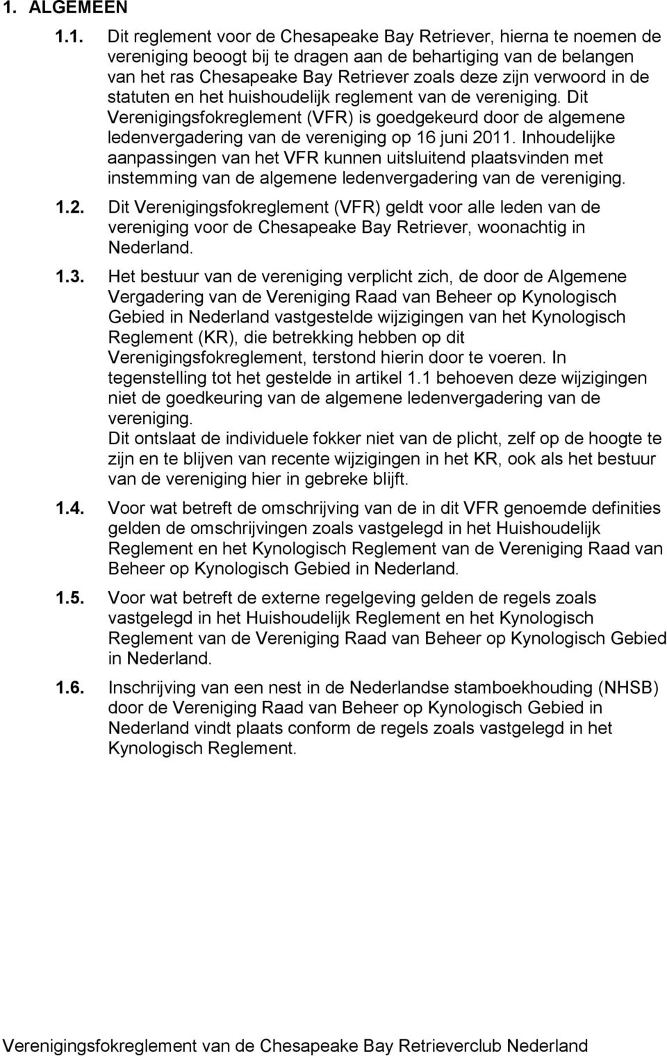 Inhoudelijke aanpassingen van het VFR kunnen uitsluitend plaatsvinden met instemming van de algemene ledenvergadering van de vereniging. 1.2.