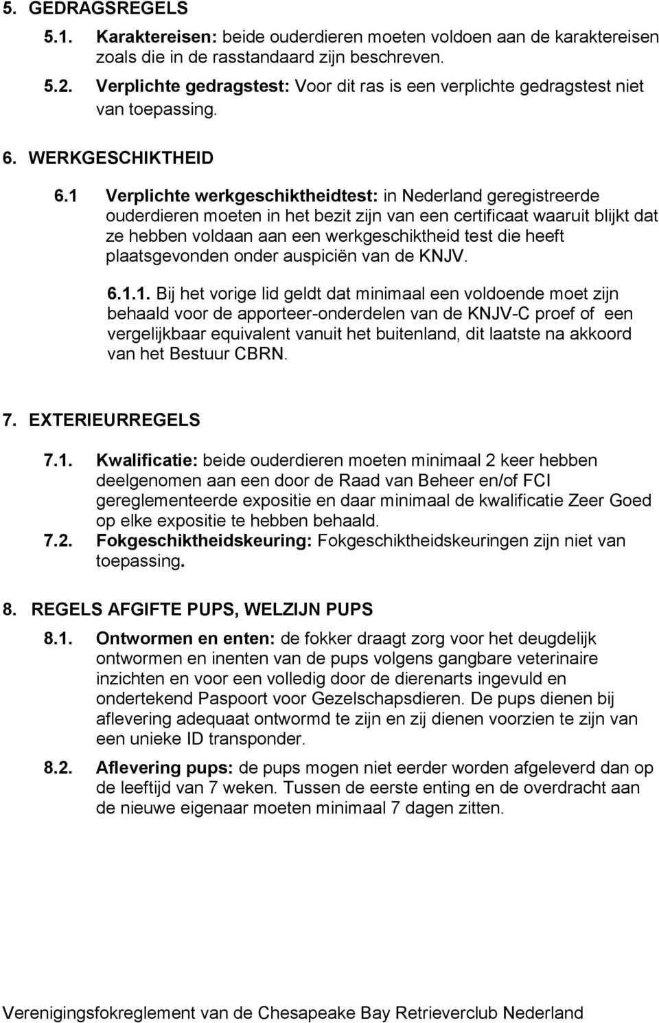 1 Verplichte werkgeschiktheidtest: in Nederland geregistreerde ouderdieren moeten in het bezit zijn van een certificaat waaruit blijkt dat ze hebben voldaan aan een werkgeschiktheid test die heeft