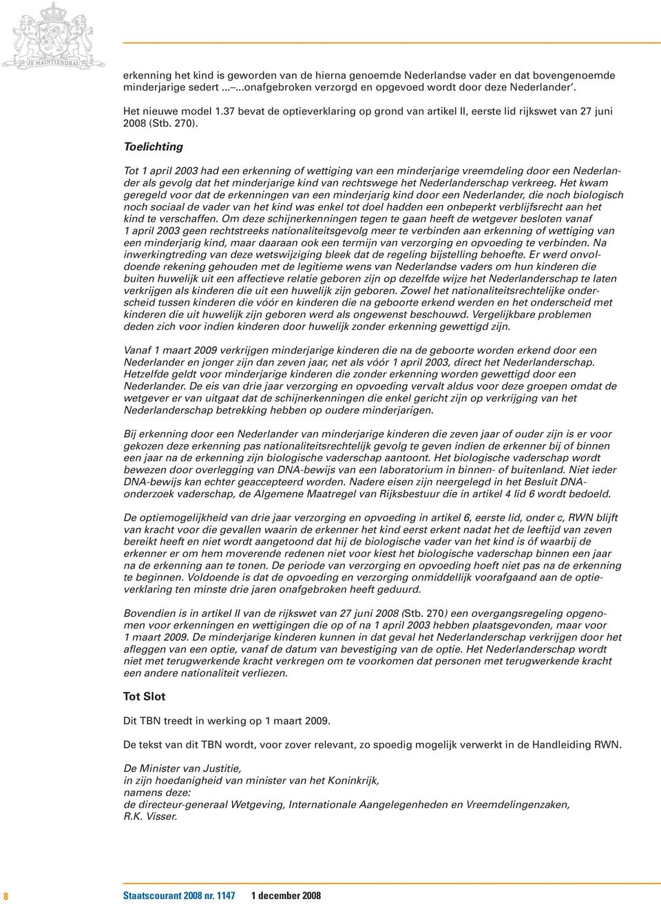 Toelichting Tot 1 april 2003 had een erkenning of wettiging van een minderjarige vreemdeling door een Nederlander als gevolg dat het minderjarige kind van rechtswege het Nederlanderschap verkreeg.