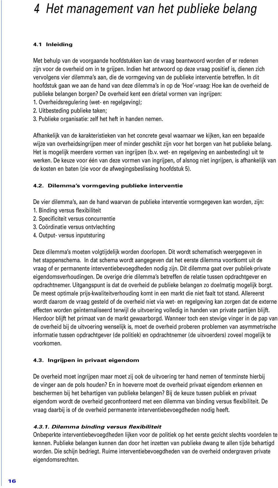 In dit hoofdstuk gaan we aan de hand van deze dilemma s in op de Hoe -vraag: Hoe kan de overheid de publieke belangen borgen? De overheid kent een drietal vormen van ingrijpen: 1.