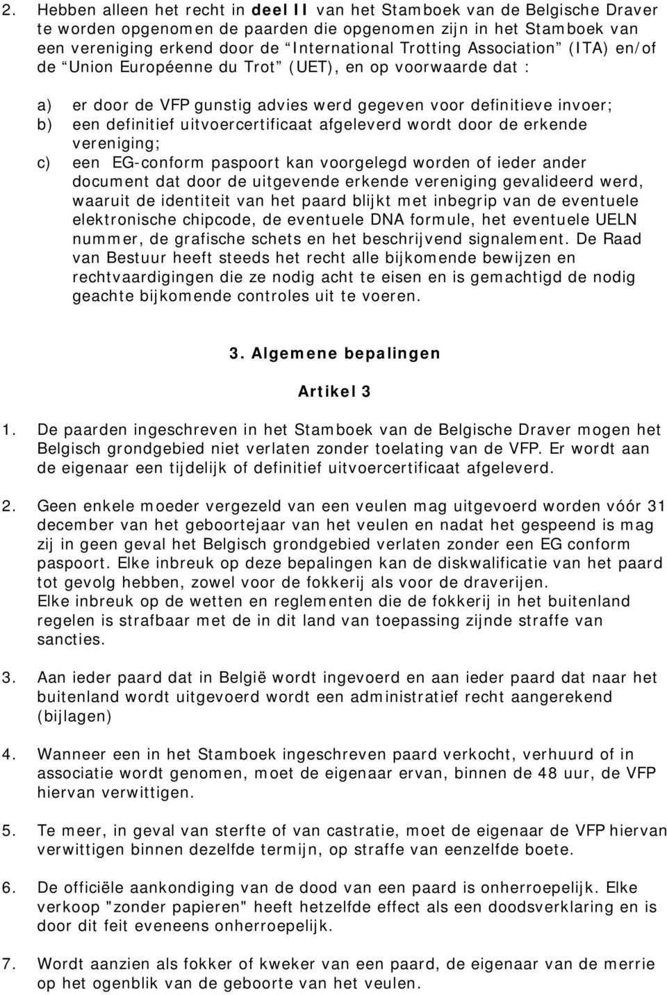 afgeleverd wordt door de erkende vereniging; c) een EG-conform paspoort kan voorgelegd worden of ieder ander document dat door de uitgevende erkende vereniging gevalideerd werd, waaruit de identiteit