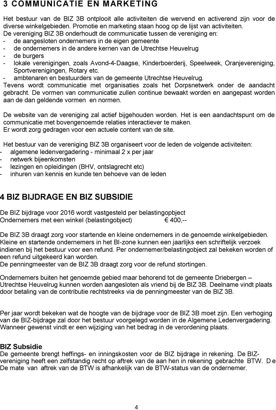 De vereniging BIZ 3B onderhoudt de communicatie tussen de vereniging en: - de aangesloten ondernemers in de eigen gemeente - de ondernemers in de andere kernen van de Utrechtse Heuvelrug - de burgers