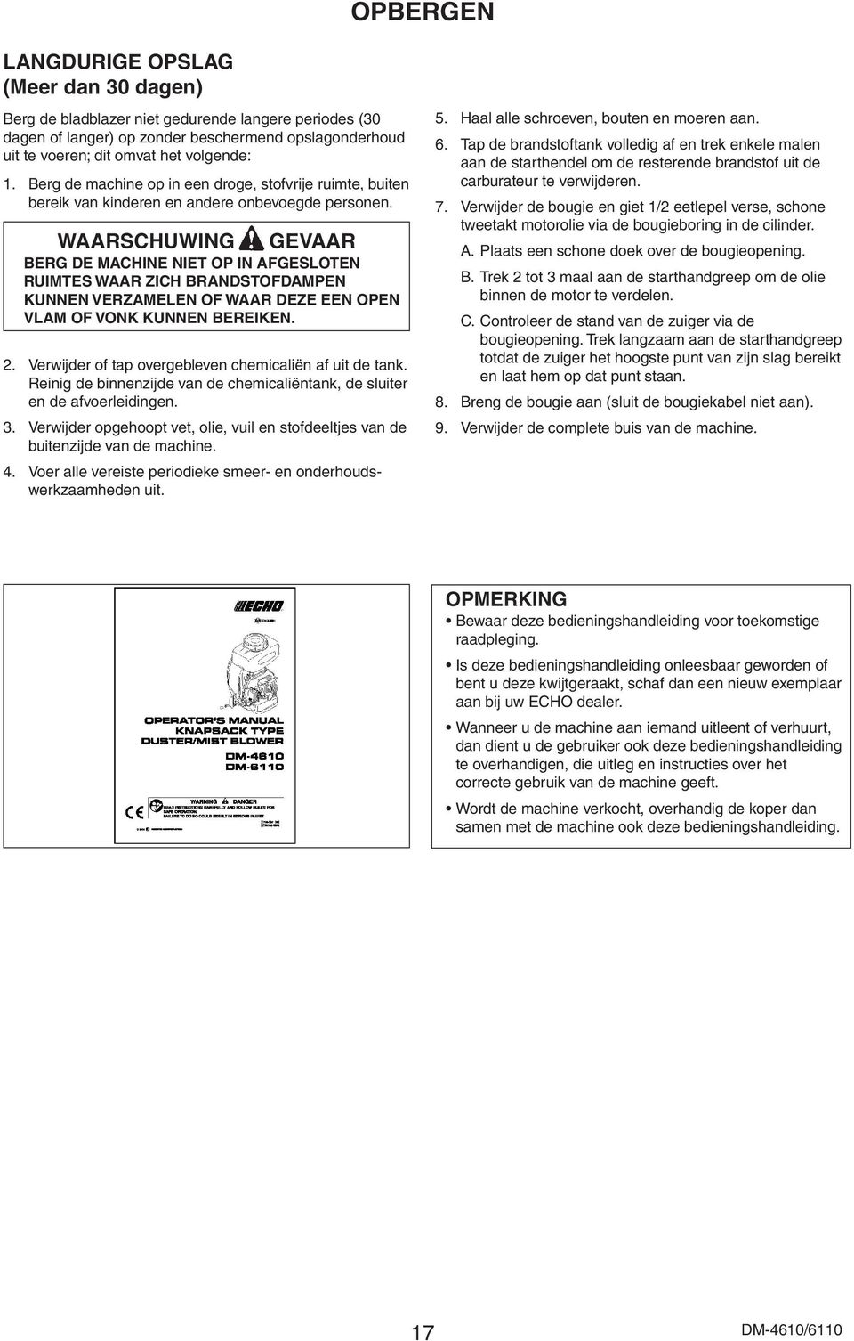 WAARSCHUWING GEVAAR Berg de machine niet op in afgesloten ruimtes waar zich brandstofdampen kunnen verzamelen of waar deze een open vlam of vonk kunnen bereiken. 2.