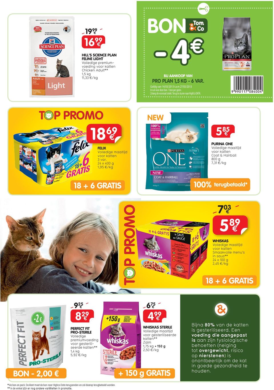 24 x 400 g 1,95 /kg PURINA ONE Coat & Hairball 800 g 7,31 /kg 18 + 6 GRATIS 100% terugbetaald* -7 03 5 89 WHISKAS Smaakvolle menu s in saus** 24 x 100 g 2,45 /kg 18 + 6 GRATIS BON - 2,00-9 25 8 29