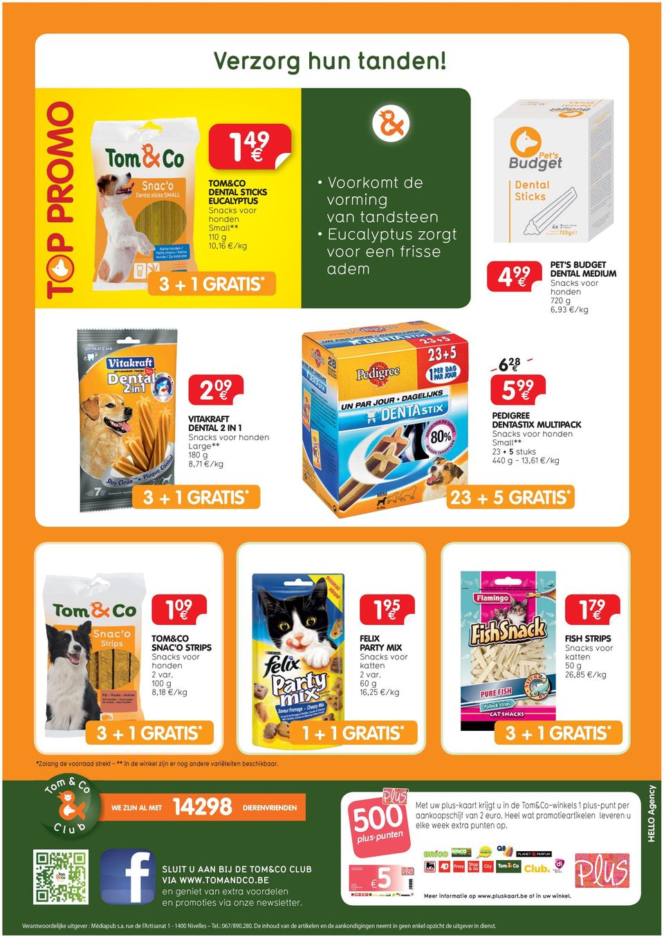 2 IN 1 Large** 180 g 8,71 /kg 5 99 PEDIGREE DENTASTIX MULTIPACK Small** 23 + 5 stuks 440 g - 13,61 /kg 23 + 5 GRATIS * 1 09 SNAC'O STRIPS 2 var. 100 g 8,18 /kg 1 95 FELIX PARTY MIX katten 2 var.