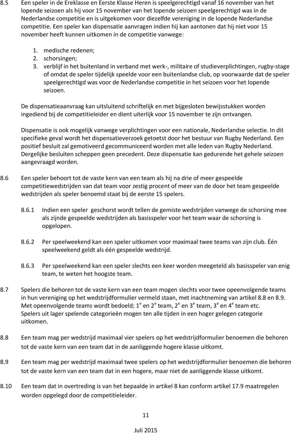 Een speler kan dispensatie aanvragen indien hij kan aantonen dat hij niet voor 15 november heeft kunnen uitkomen in de competitie vanwege: 1. medische redenen; 2. schorsingen; 3.