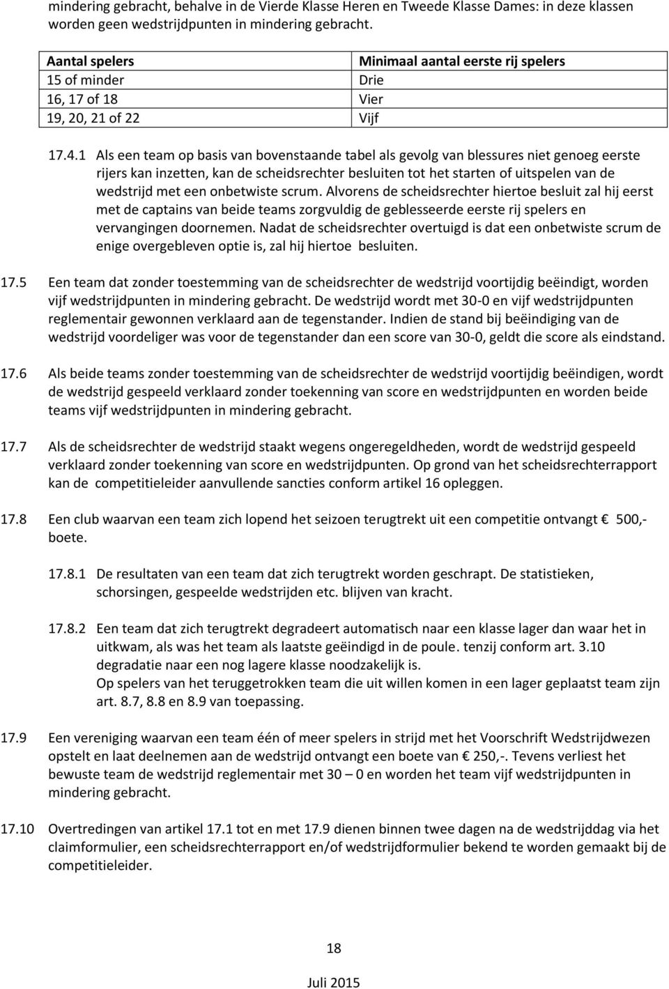 1 Als een team op basis van bovenstaande tabel als gevolg van blessures niet genoeg eerste rijers kan inzetten, kan de scheidsrechter besluiten tot het starten of uitspelen van de wedstrijd met een