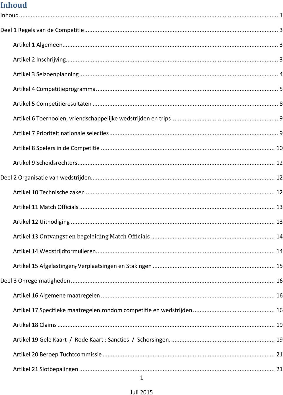 .. 10 Artikel 9 Scheidsrechters... 12 Deel 2 Organisatie van wedstrijden... 12 Artikel 10 Technische zaken... 12 Artikel 11 Match Officials... 13 Artikel 12 Uitnodiging.