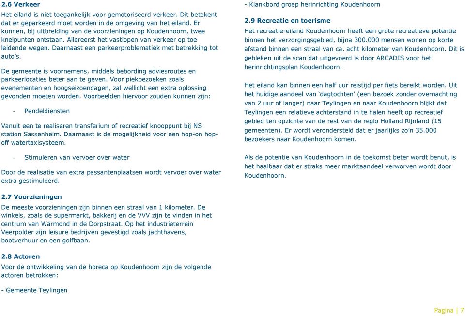 Daarnaast een parkeerproblematiek met betrekking tot auto s. De gemeente is voornemens, middels bebording adviesroutes en parkeerlocaties beter aan te geven.