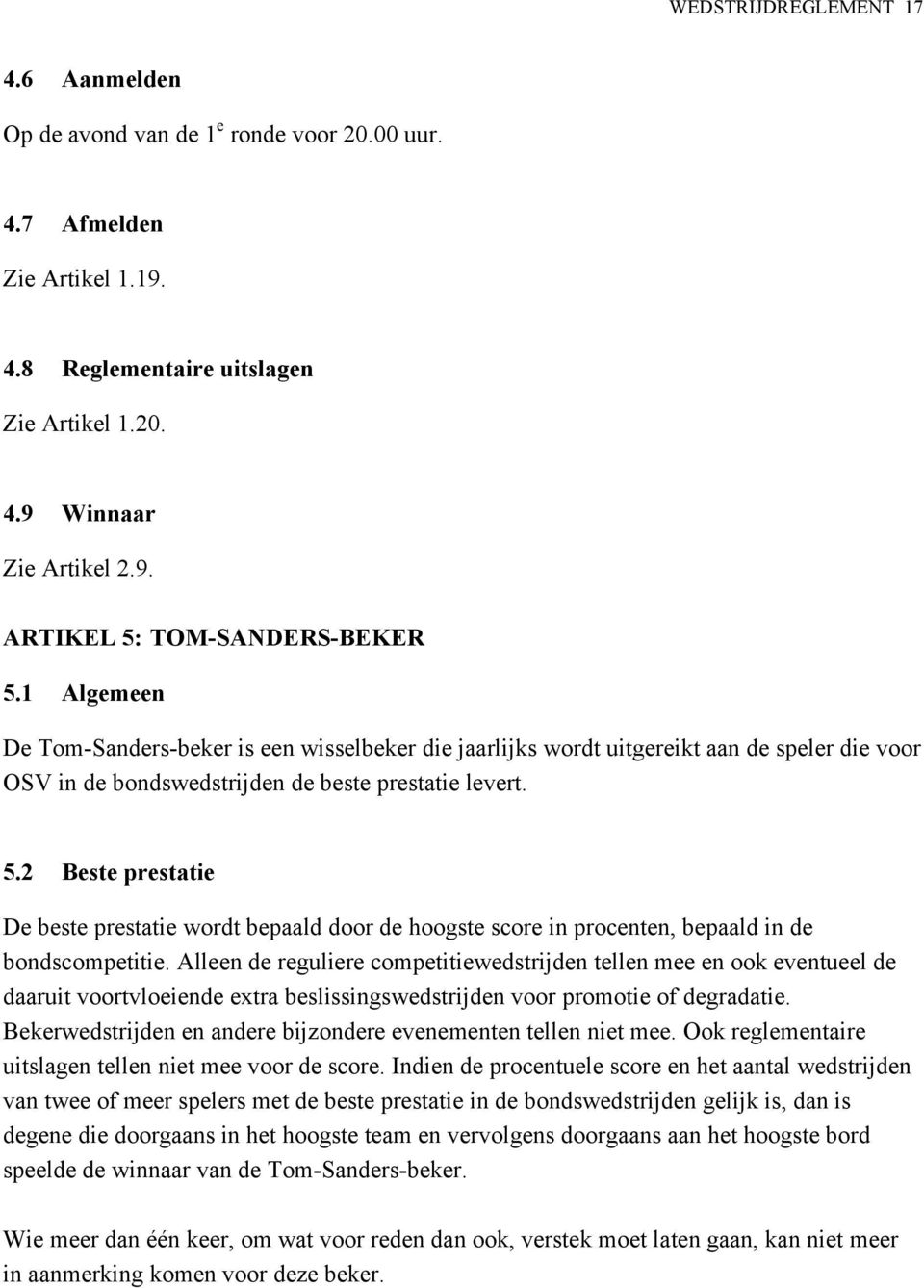 2 Beste prestatie De beste prestatie wordt bepaald door de hoogste score in procenten, bepaald in de bondscompetitie.