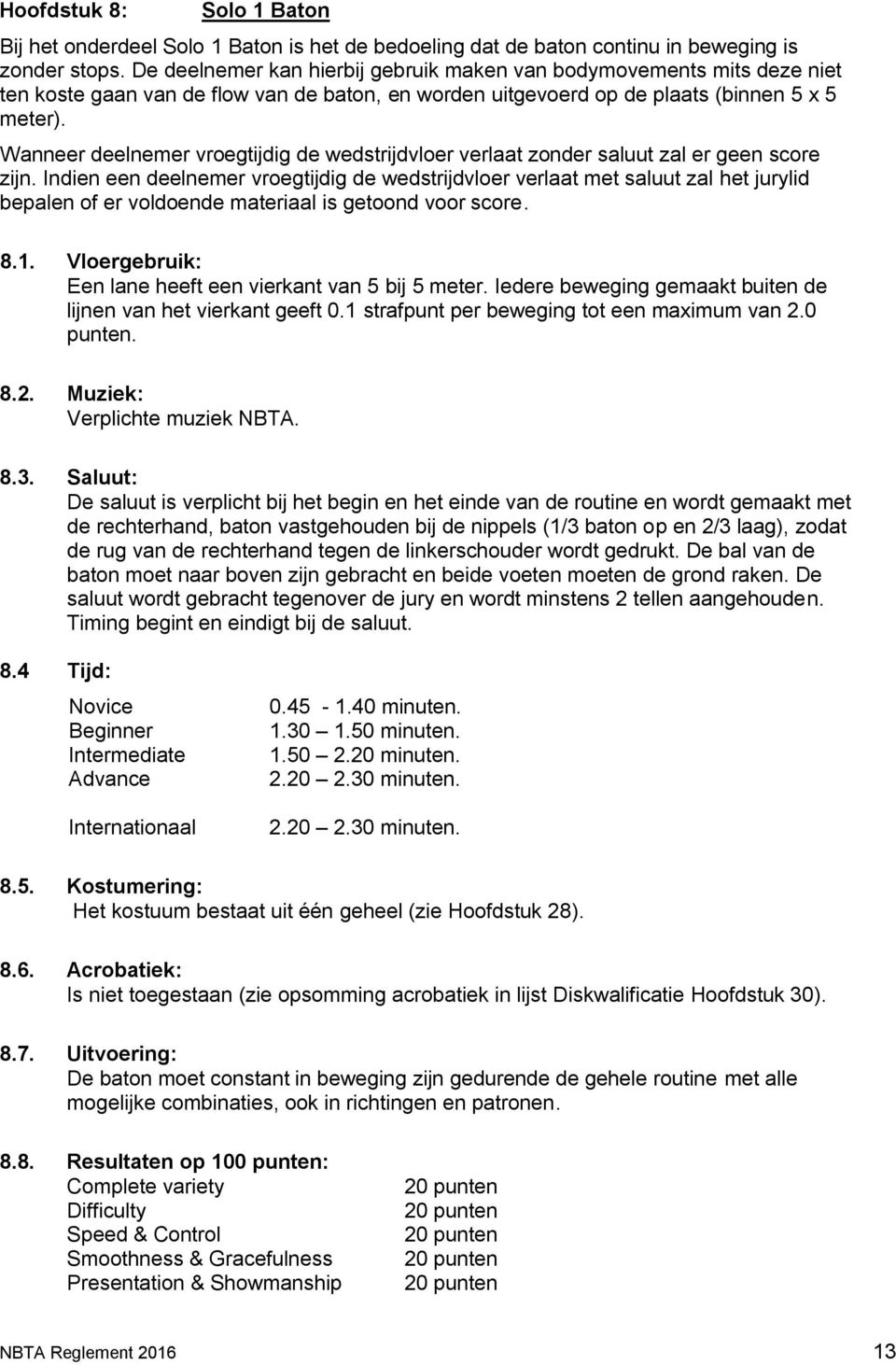 Wanneer deelnemer vroegtijdig de wedstrijdvloer verlaat zonder saluut zal er geen score zijn.