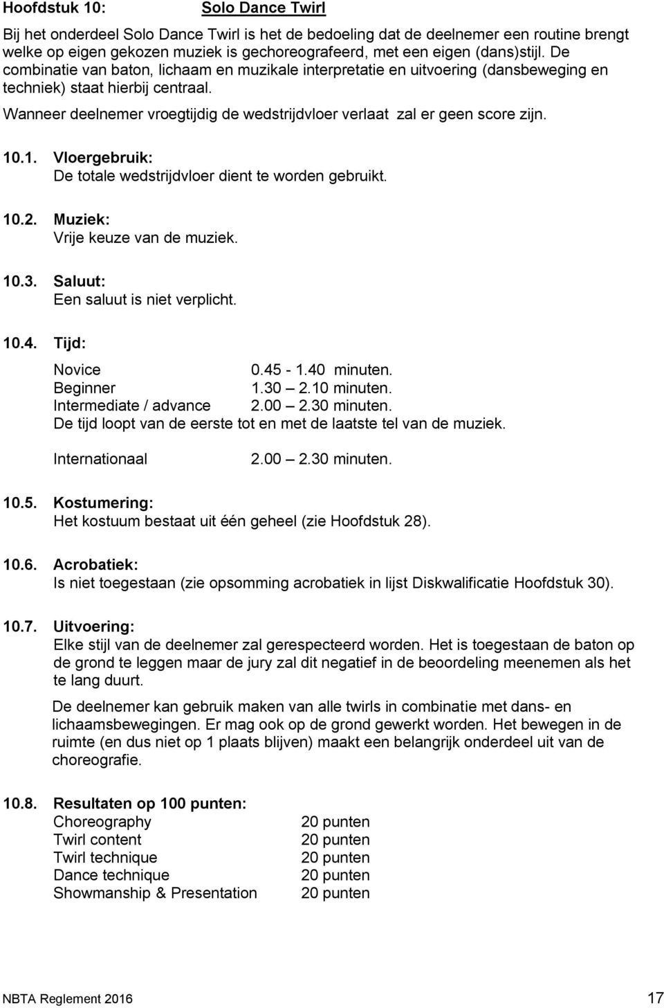 Wanneer deelnemer vroegtijdig de wedstrijdvloer verlaat zal er geen score zijn. 10.1. Vloergebruik: De totale wedstrijdvloer dient te worden gebruikt. 10.2. Muziek: Vrije keuze van de muziek. 10.3.