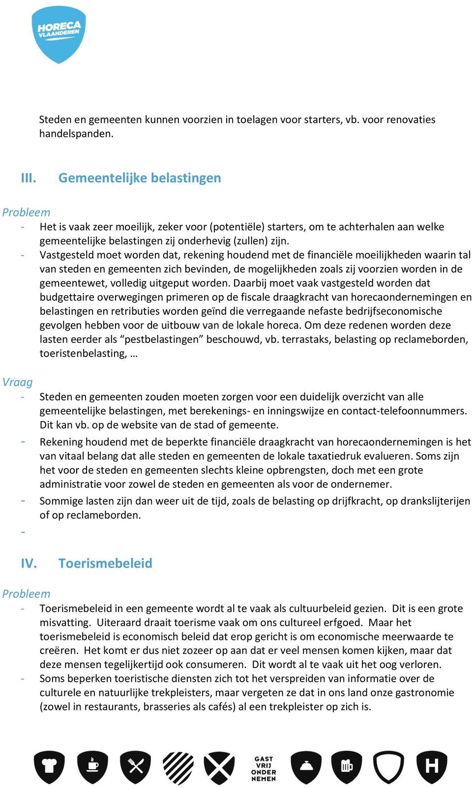 - Vastgesteld moet worden dat, rekening houdend met de financiële moeilijkheden waarin tal van steden en gemeenten zich bevinden, de mogelijkheden zoals zij voorzien worden in de gemeentewet,