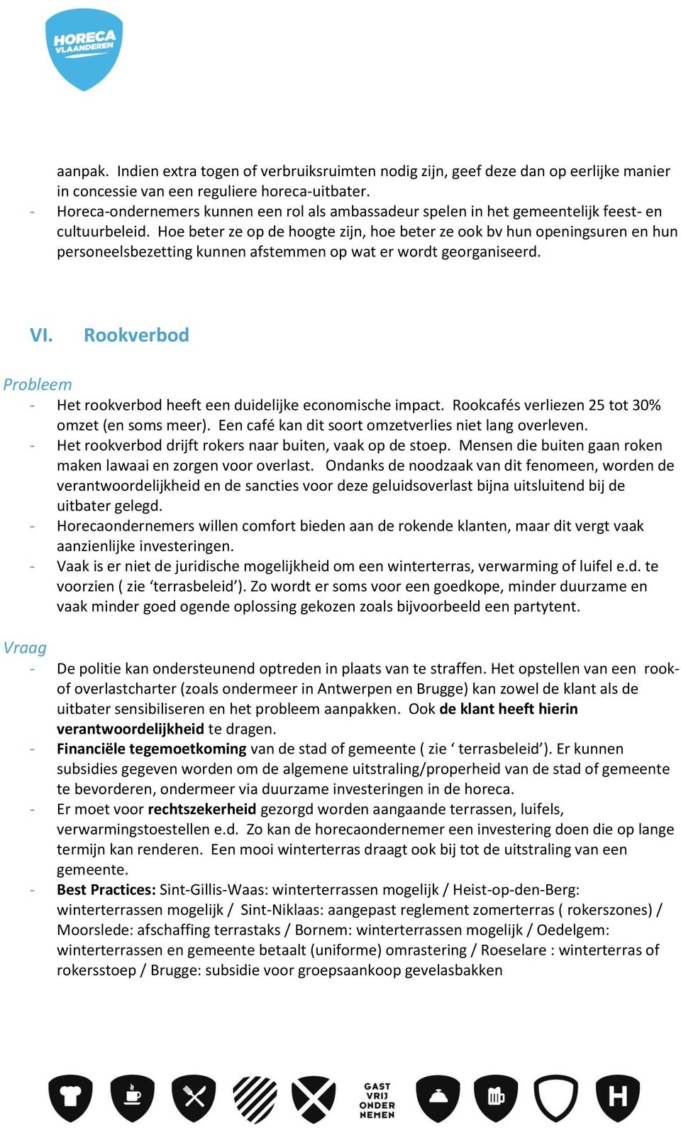 Hoe beter ze op de hoogte zijn, hoe beter ze ook bv hun openingsuren en hun personeelsbezetting kunnen afstemmen op wat er wordt georganiseerd. VI.