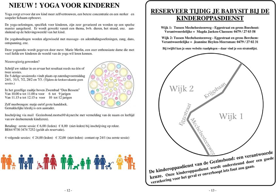 aansluitend op de belevingswereld van het kind. De yogahoudingen worden afgewisseld met massage- en ademhalingsoefeningen, zang, dans, ontspanning, enz. Deze yogareeks wordt gegeven door mevr.