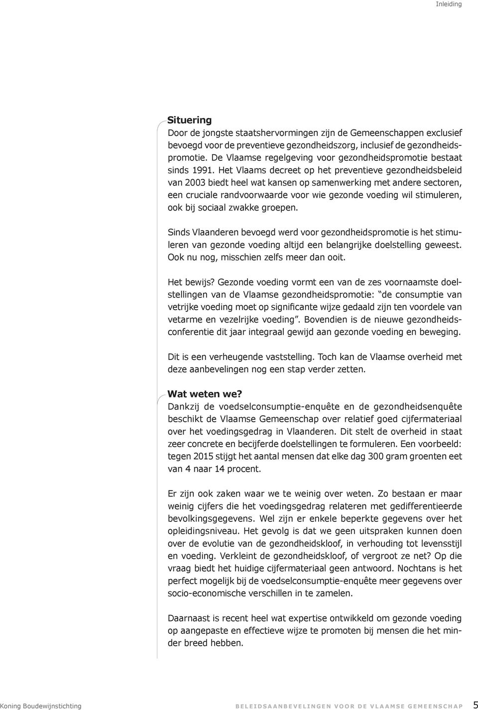 Het Vlaams decreet op het preventieve gezondheidsbeleid van 2003 biedt heel wat kansen op samenwerking met andere sectoren, een cruciale randvoorwaarde voor wie gezonde voeding wil stimuleren, ook
