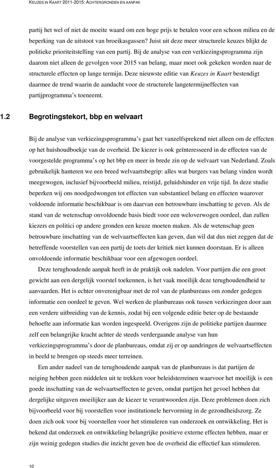 Bij de analyse van een verkiezingsprogramma zijn daarom niet alleen de gevolgen voor 2015 van belang, maar moet ook gekeken worden naar de structurele effecten op lange termijn.