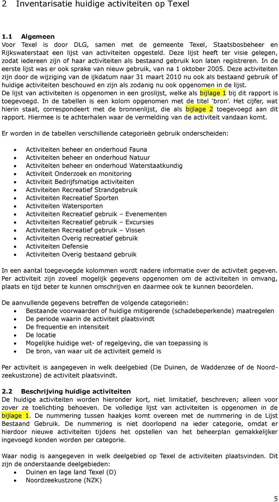 Deze activiteiten zijn door de wijziging van de ijkdatum naar 31 maart 2010 nu ook als bestaand gebruik of huidige activiteiten beschouwd en zijn als zodanig nu ook opgenomen in de lijst.