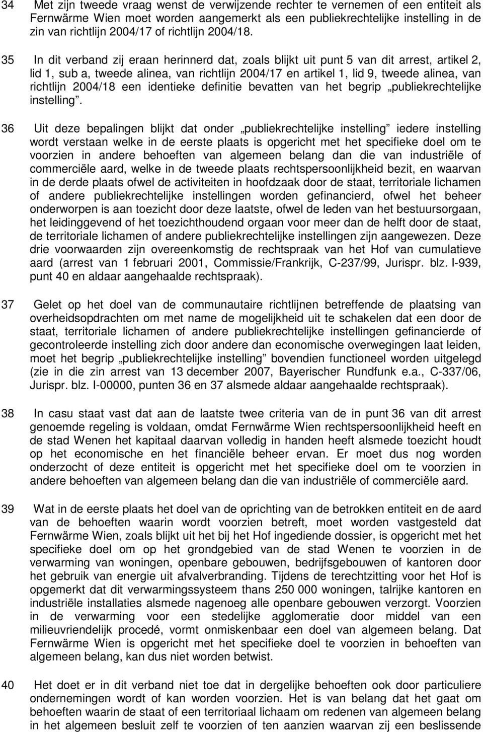 35 In dit verband zij eraan herinnerd dat, zoals blijkt uit punt 5 van dit arrest, artikel 2, lid 1, sub a, tweede alinea, van richtlijn 2004/17 en artikel 1, lid 9, tweede alinea, van richtlijn